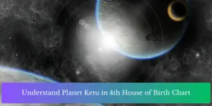 Understand Planet Ketu in 4th House of Birth Chart